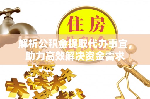 姜堰解析公积金提取代办事宜，助力高效解决资金需求