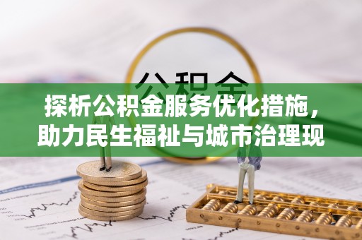 姜堰探析公积金服务优化措施，助力民生福祉与城市治理现代化