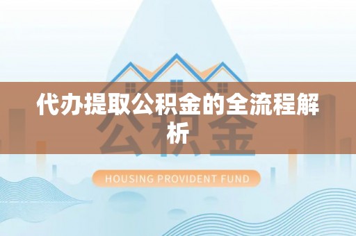 姜堰代办提取公积金的全流程解析