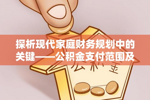 姜堰探析现代家庭财务规划中的关键——公积金支付范围及其影响