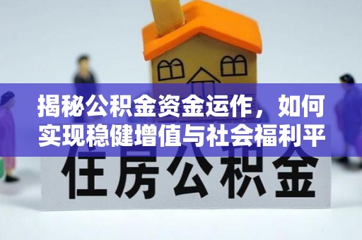 姜堰揭秘公积金资金运作，如何实现稳健增值与社会福利平衡