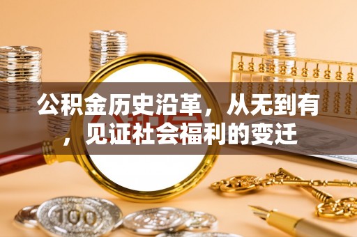 姜堰公积金历史沿革，从无到有，见证社会福利的变迁