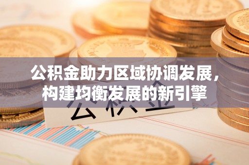 姜堰公积金助力区域协调发展，构建均衡发展的新引擎