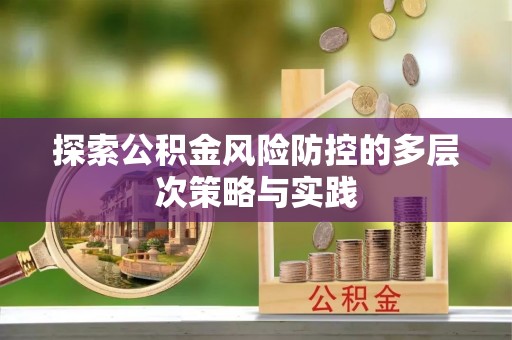 姜堰探索公积金风险防控的多层次策略与实践