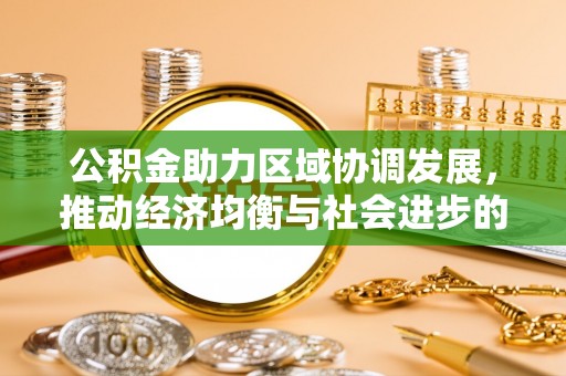 姜堰公积金助力区域协调发展，推动经济均衡与社会进步的桥梁