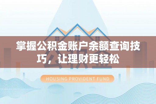 姜堰掌握公积金账户余额查询技巧，让理财更轻松