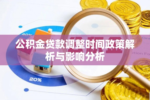姜堰公积金贷款调整时间政策解析与影响分析