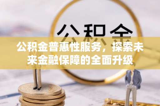 姜堰公积金普惠性服务，探索未来金融保障的全面升级