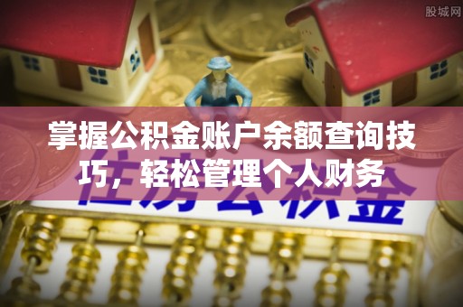 姜堰掌握公积金账户余额查询技巧，轻松管理个人财务