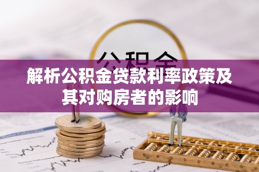 姜堰解析公积金贷款利率政策及其对购房者的影响