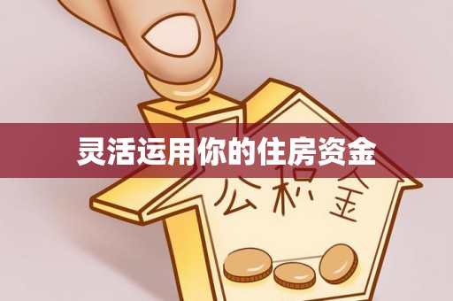 姜堰灵活运用你的住房资金