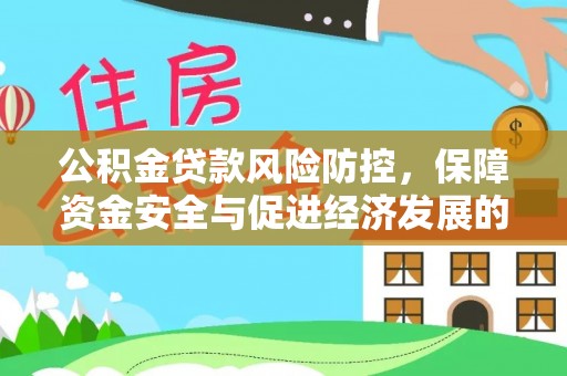 姜堰公积金贷款风险防控，保障资金安全与促进经济发展的平衡之道