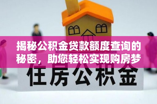 姜堰揭秘公积金贷款额度查询的秘密，助您轻松实现购房梦想