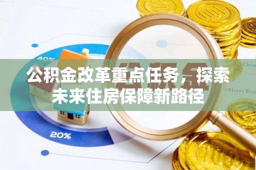 姜堰公积金改革重点任务，探索未来住房保障新路径