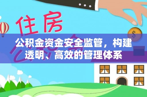 姜堰公积金资金安全监管，构建透明、高效的管理体系