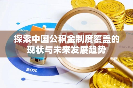 姜堰探索中国公积金制度覆盖的现状与未来发展趋势