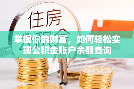 姜堰掌握你的财富，如何轻松实现公积金账户余额查询