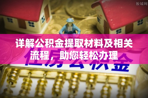 姜堰详解公积金提取材料及相关流程，助您轻松办理