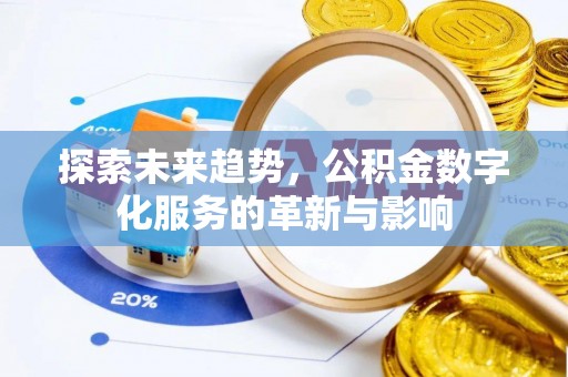 姜堰探索未来趋势，公积金数字化服务的革新与影响