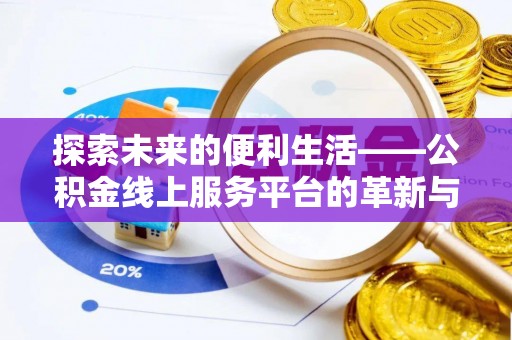 姜堰探索未来的便利生活——公积金线上服务平台的革新与影响