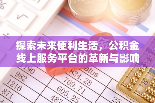 姜堰探索未来便利生活，公积金线上服务平台的革新与影响