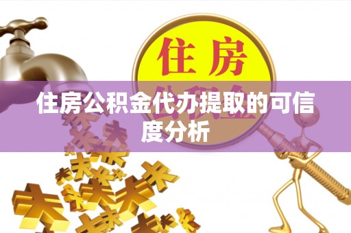 姜堰住房公积金代办提取的可信度分析