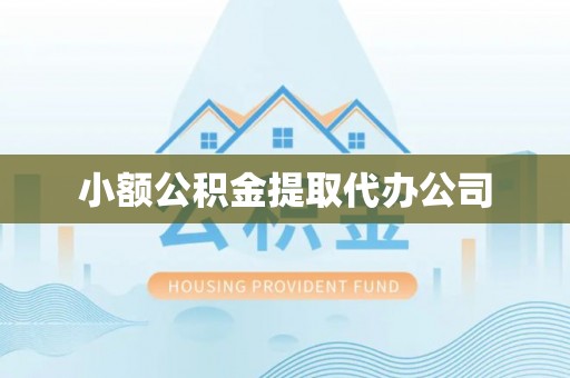 姜堰小额公积金提取代办公司
