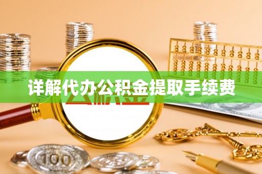 姜堰详解代办公积金提取手续费