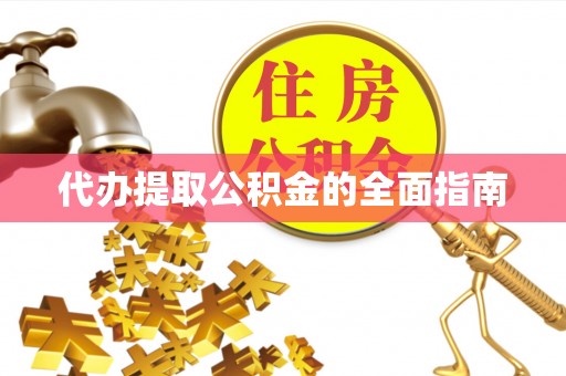 姜堰代办提取公积金的全面指南