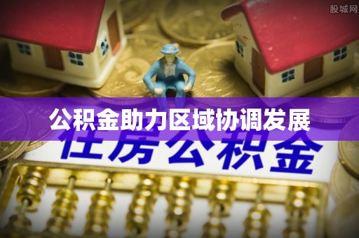 姜堰公积金助力区域协调发展