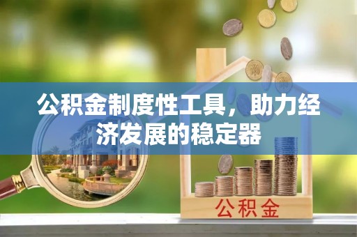 姜堰公积金制度性工具，助力经济发展的稳定器