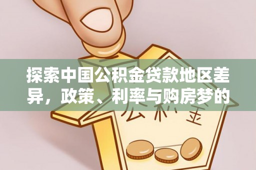 姜堰探索中国公积金贷款地区差异，政策、利率与购房梦的交织