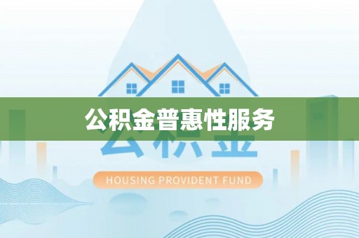 姜堰公积金普惠性服务