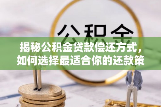 姜堰揭秘公积金贷款偿还方式，如何选择最适合你的还款策略？