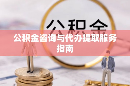 姜堰公积金咨询与代办提取服务指南