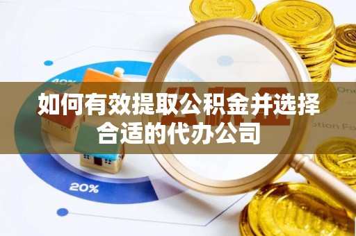 姜堰如何有效提取公积金并选择合适的代办公司