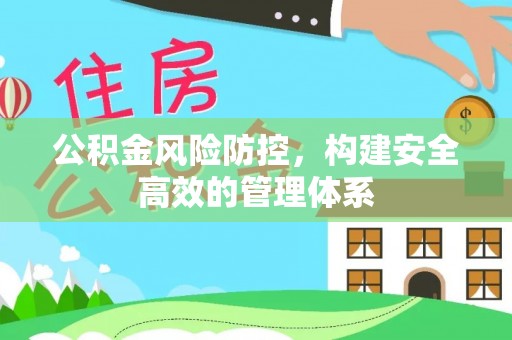 姜堰公积金风险防控，构建安全高效的管理体系