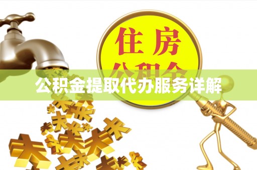 姜堰公积金提取代办服务详解