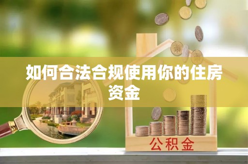 姜堰如何合法合规使用你的住房资金