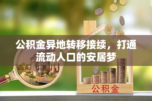 姜堰公积金异地转移接续，打通流动人口的安居梦