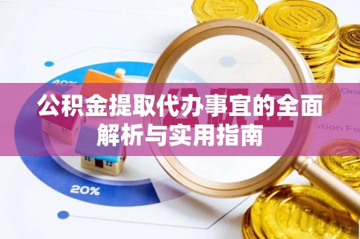 姜堰公积金提取代办事宜的全面解析与实用指南