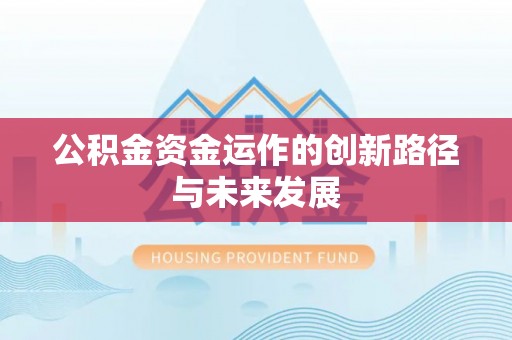 姜堰公积金资金运作的创新路径与未来发展
