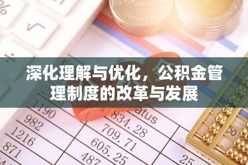 姜堰深化理解与优化，公积金管理制度的改革与发展
