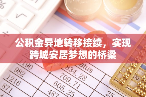 姜堰公积金异地转移接续，实现跨城安居梦想的桥梁