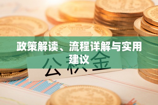 姜堰政策解读、流程详解与实用建议