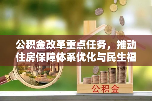 姜堰公积金改革重点任务，推动住房保障体系优化与民生福祉提升