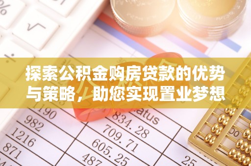 姜堰探索公积金购房贷款的优势与策略，助您实现置业梦想