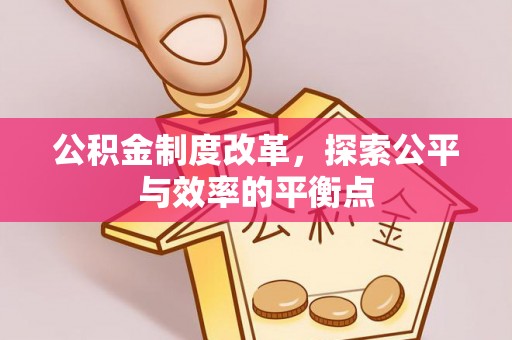 姜堰公积金制度改革，探索公平与效率的平衡点