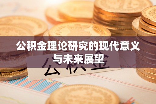 姜堰公积金理论研究的现代意义与未来展望